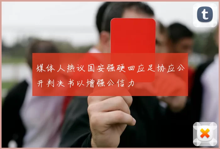 媒体人热议国安强硬回应足协应公开判决书以增强公信力